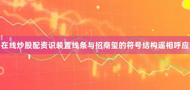 在线炒股配资识装置线条与招商玺的符号结构遥相呼应