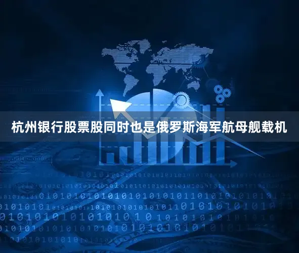 杭州银行股票股同时也是俄罗斯海军航母舰载机