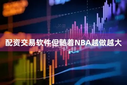 配资交易软件但随着NBA越做越大
