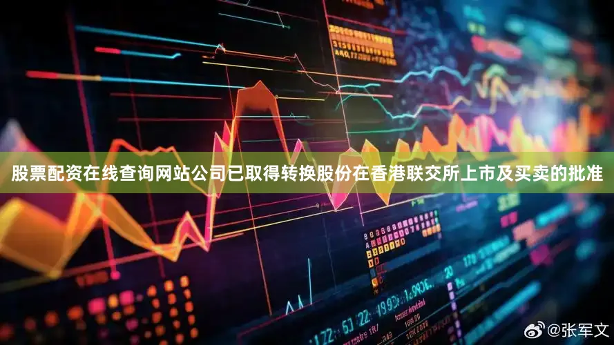 股票配资在线查询网站公司已取得转换股份在香港联交所上市及买卖的批准
