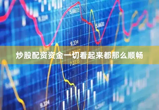 炒股配资资金一切看起来都那么顺畅