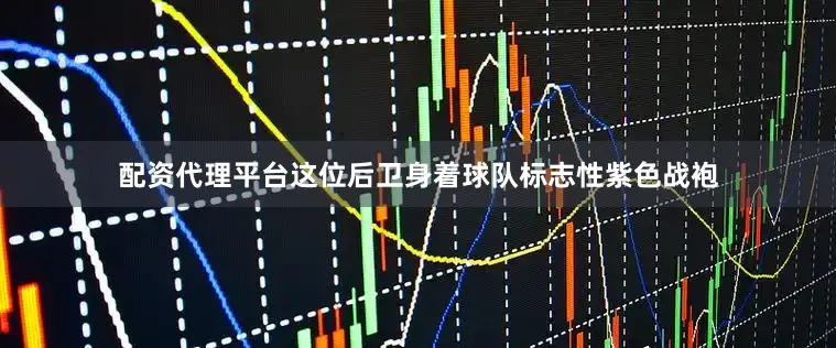 配资代理平台这位后卫身着球队标志性紫色战袍