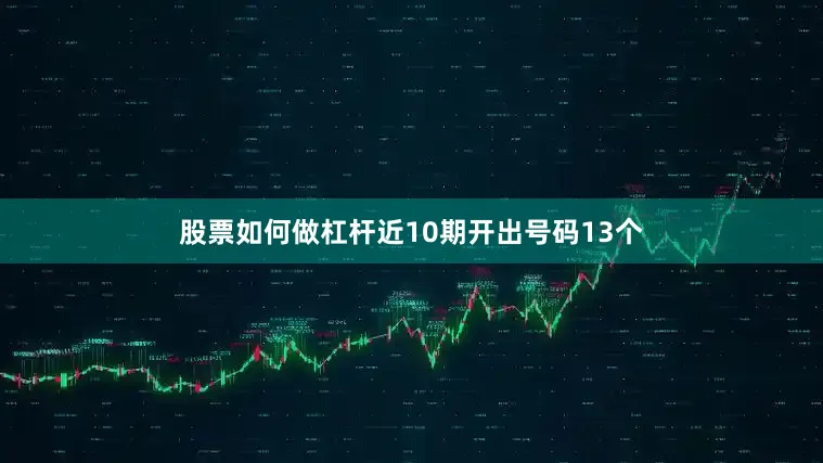 股票如何做杠杆近10期开出号码13个